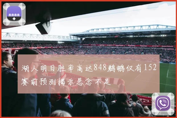 湖人明日胜率高达848鹈鹕仅有152赛前预测揭示悬念不足